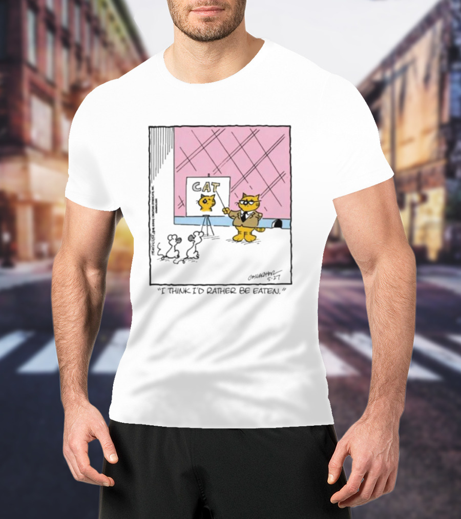 Cat I Think I’d Rather Be Eaten T-Shirt