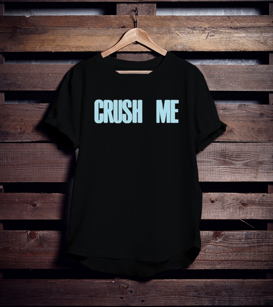 Crush Me I Dare You To Love Me T-Shirt