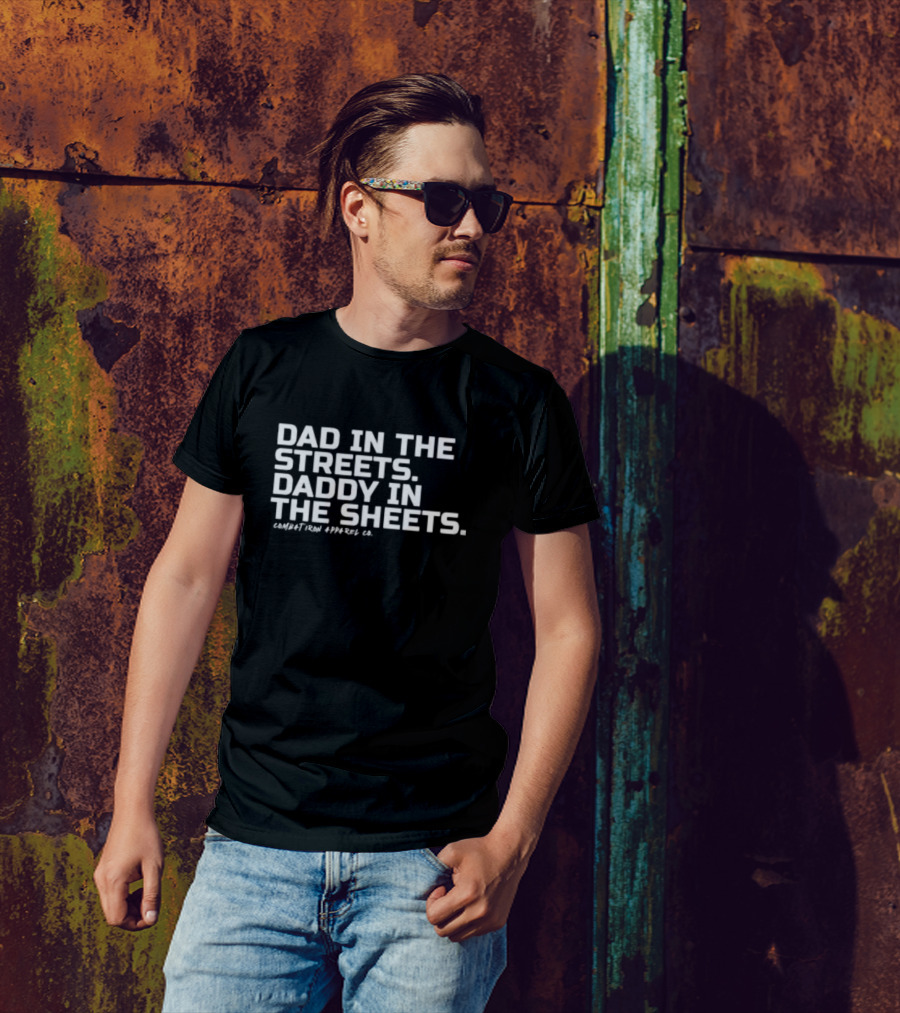 Dad In The Streets Daddy In The Sheets Combat Iron Apparel Co T-Shirt