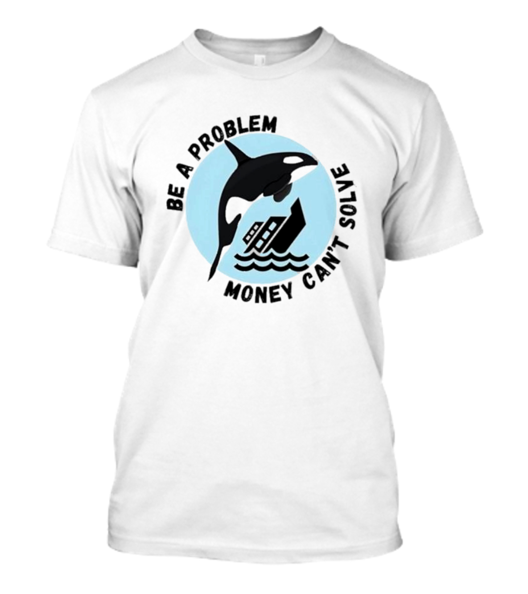 Be A Problem Money Can’t Solve Orca Flipping Boat T-Shirt
