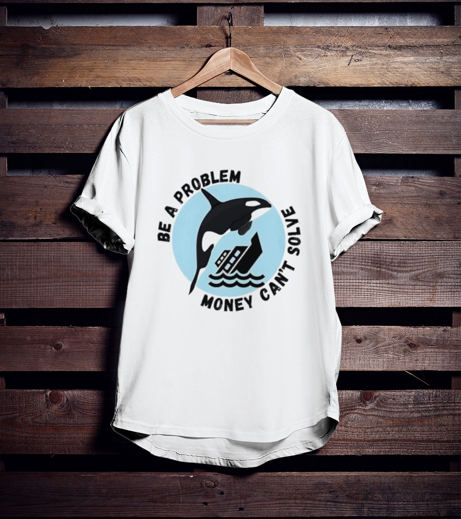 Be A Problem Money Can’t Solve Orca Flipping Boat T-Shirt