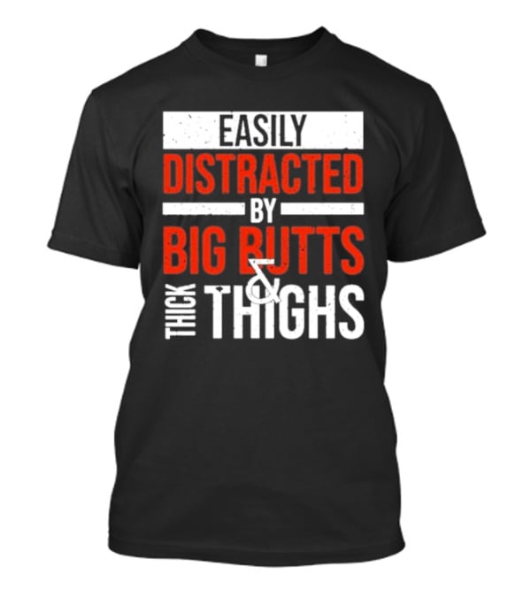 Easily Distracted By Big Butts And Thick Thighs T-Shirt