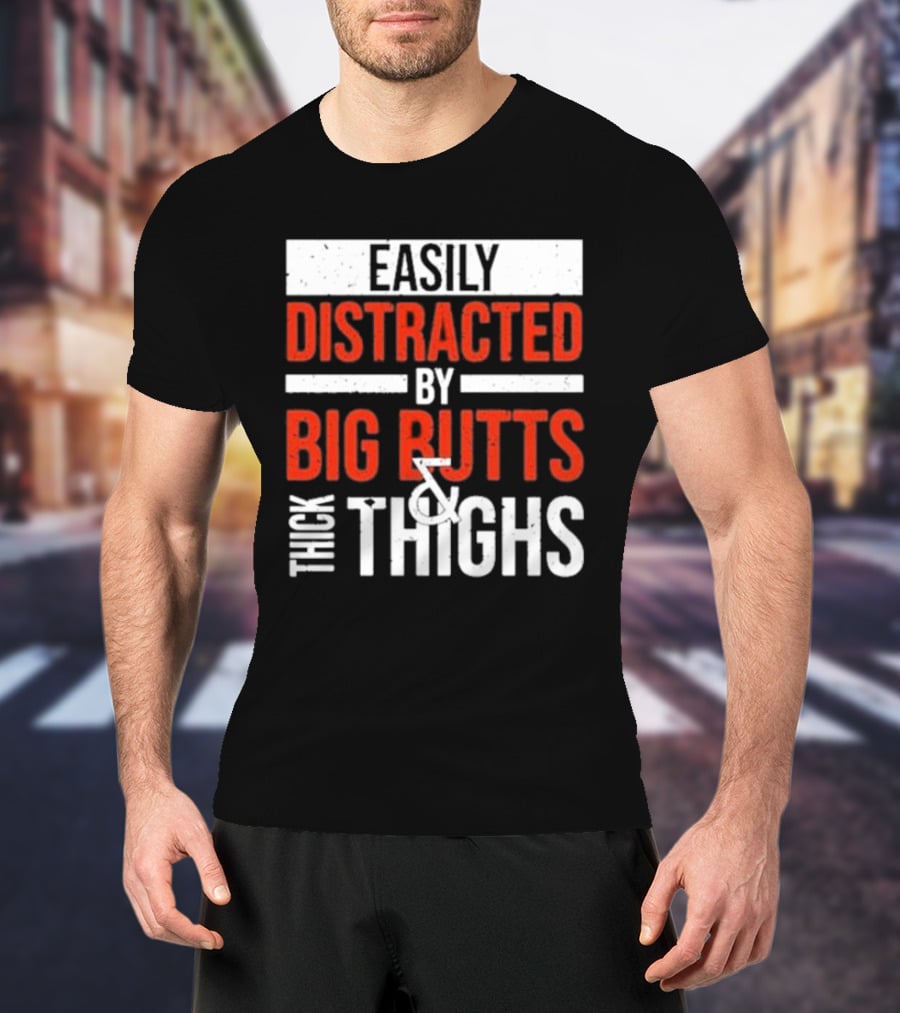 Easily Distracted By Big Butts And Thick Thighs T-Shirt
