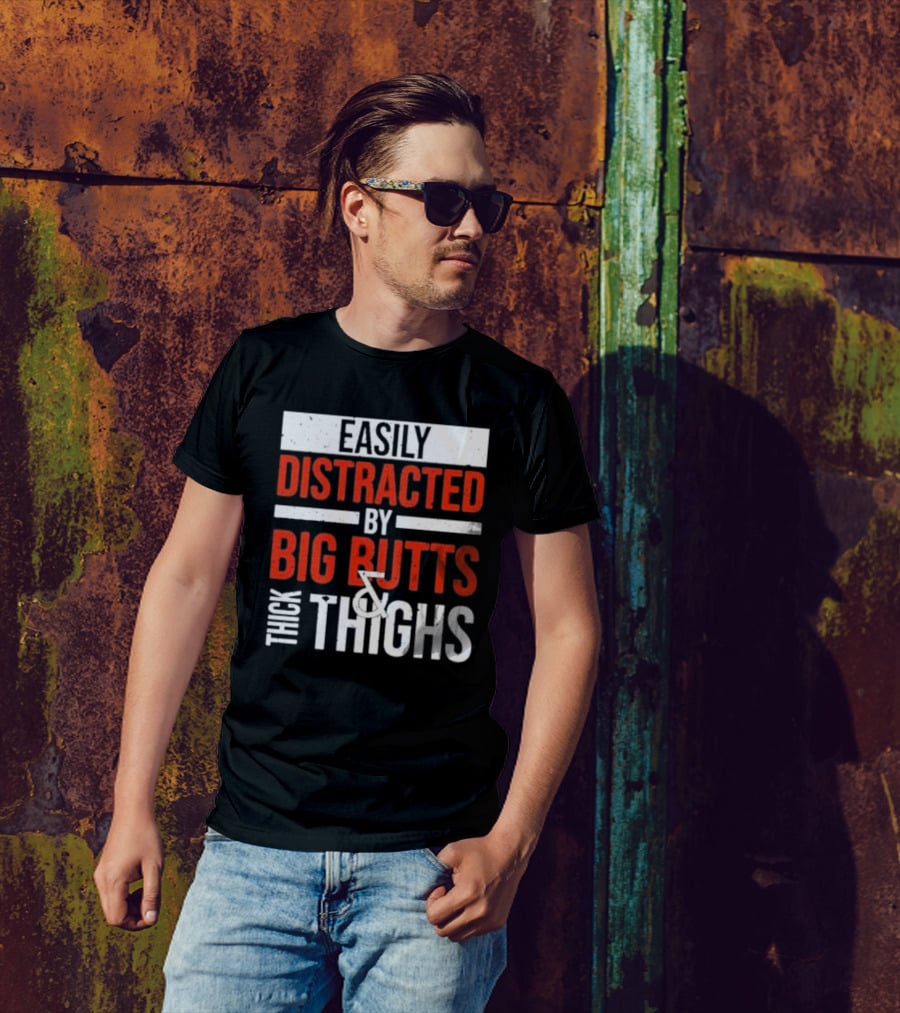 Easily Distracted By Big Butts And Thick Thighs T-Shirt