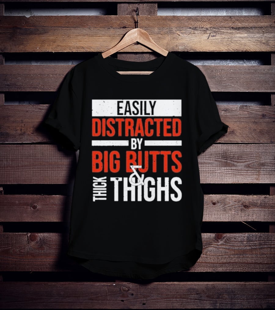 Easily Distracted By Big Butts And Thick Thighs T-Shirt