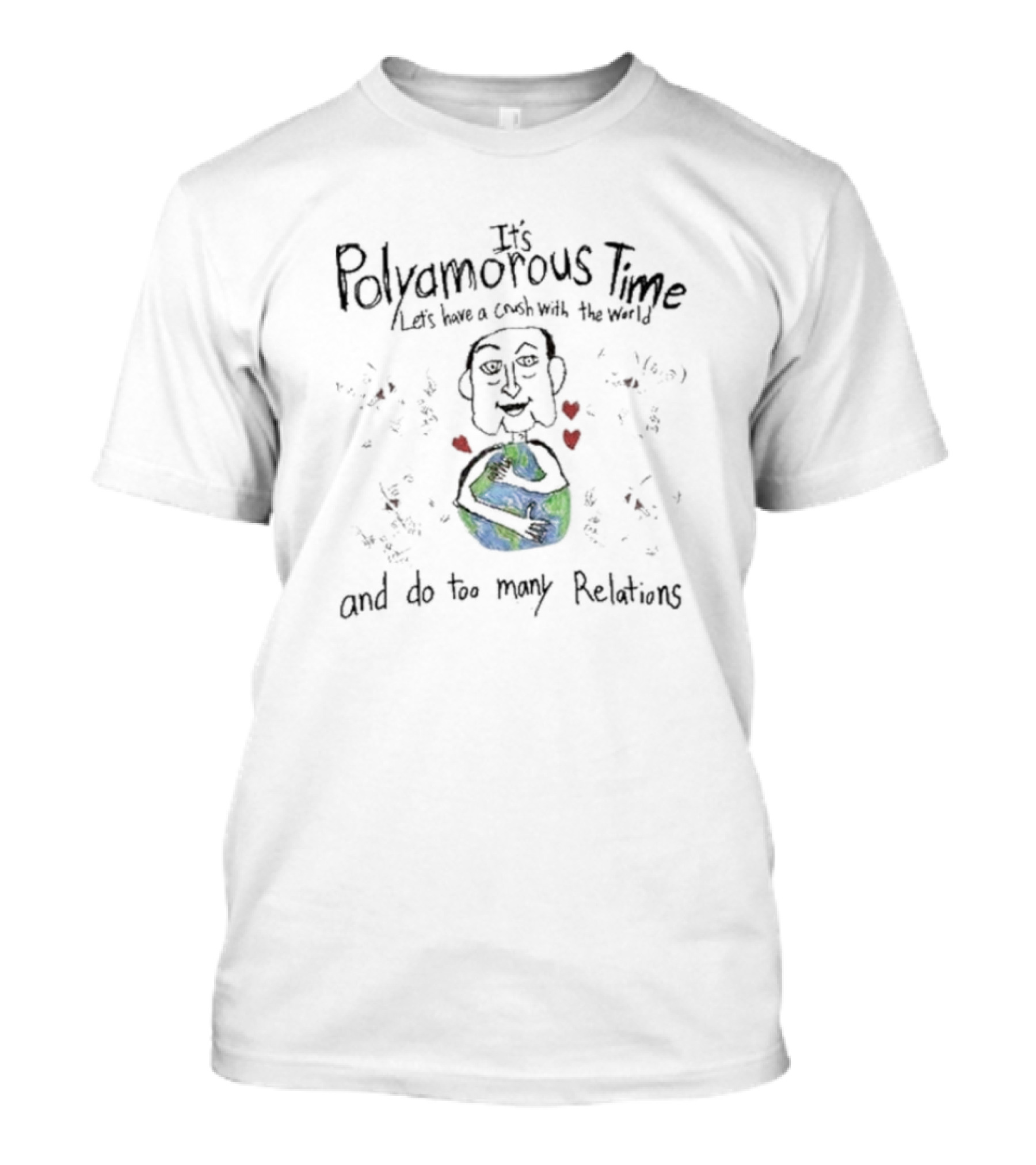 It's Polyamorous Time Let's Have A Crush With The World And Do Too Many Relations T-Shirt