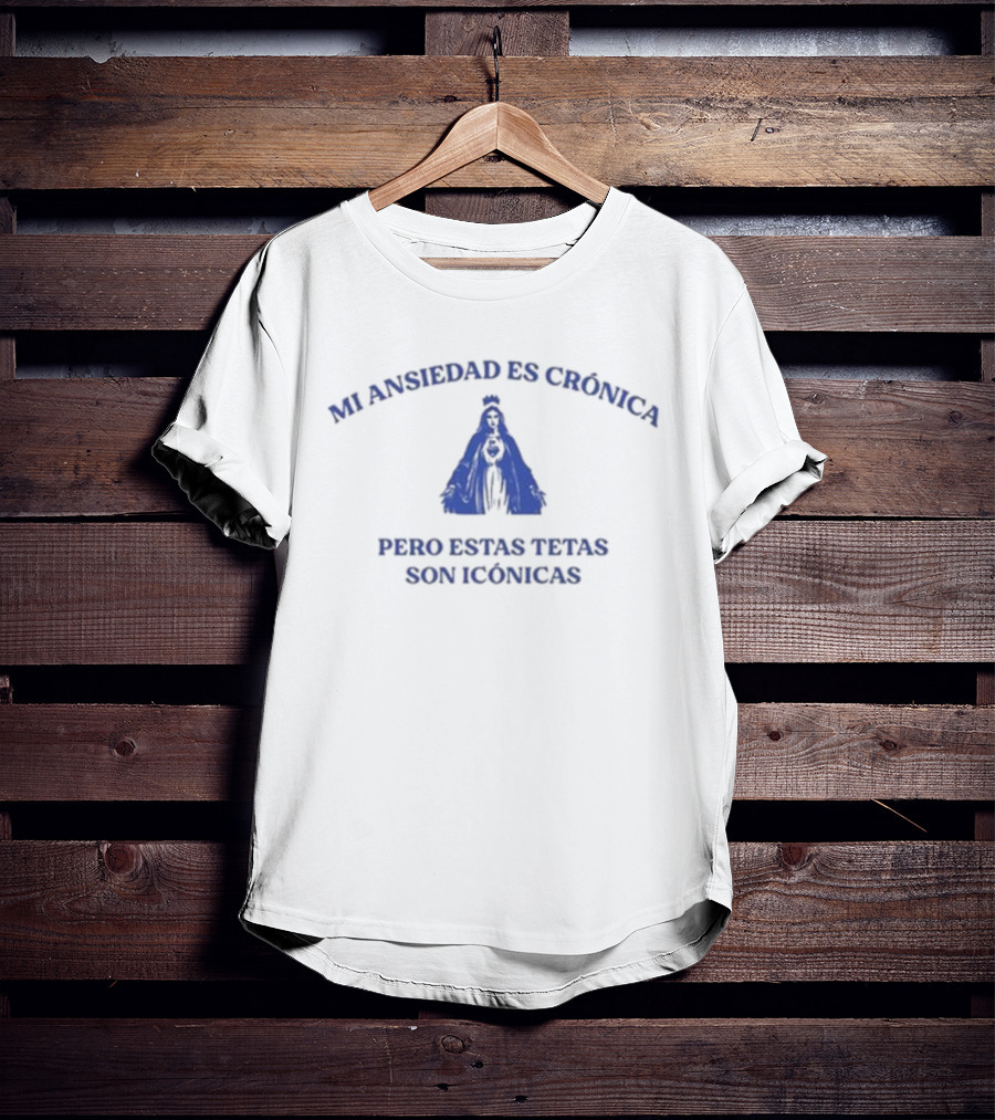 Mi Ansiedad Es Crónica Pero Estas Tetas Son Icónicas Virgen Azul T-Shirt