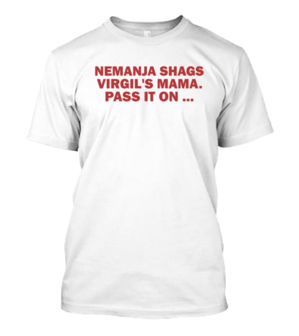 Nemanja Shags Virgil's Mama Pass It On T-Shirt