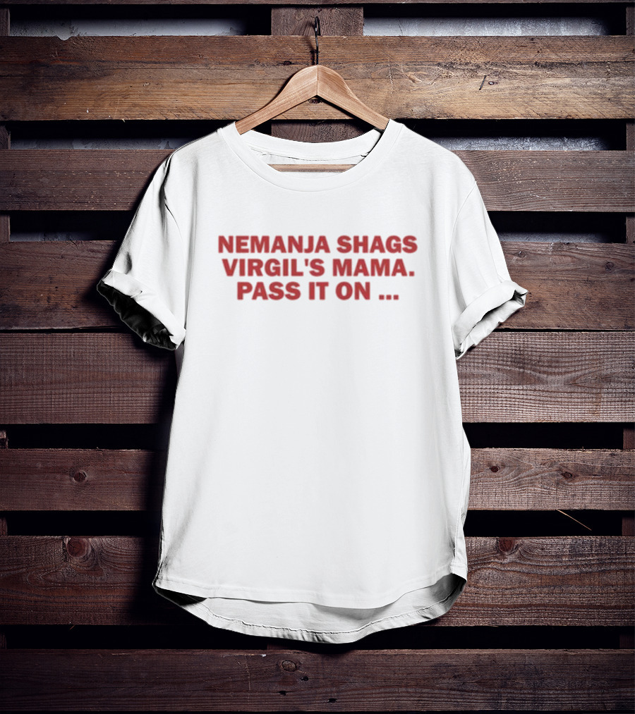 Nemanja Shags Virgil's Mama Pass It On T-Shirt