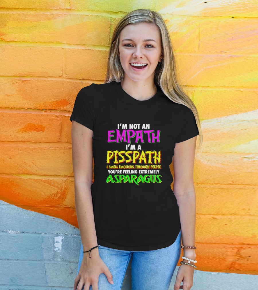 I’m Not An Empath I’m A Pisspath I Smell Emotions Through Peepee You’re Feeling Extremely Asparagus T-Shirt
