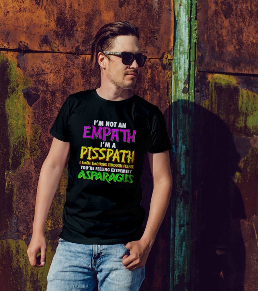 I’m Not An Empath I’m A Pisspath I Smell Emotions Through Peepee You’re Feeling Extremely Asparagus T-Shirt