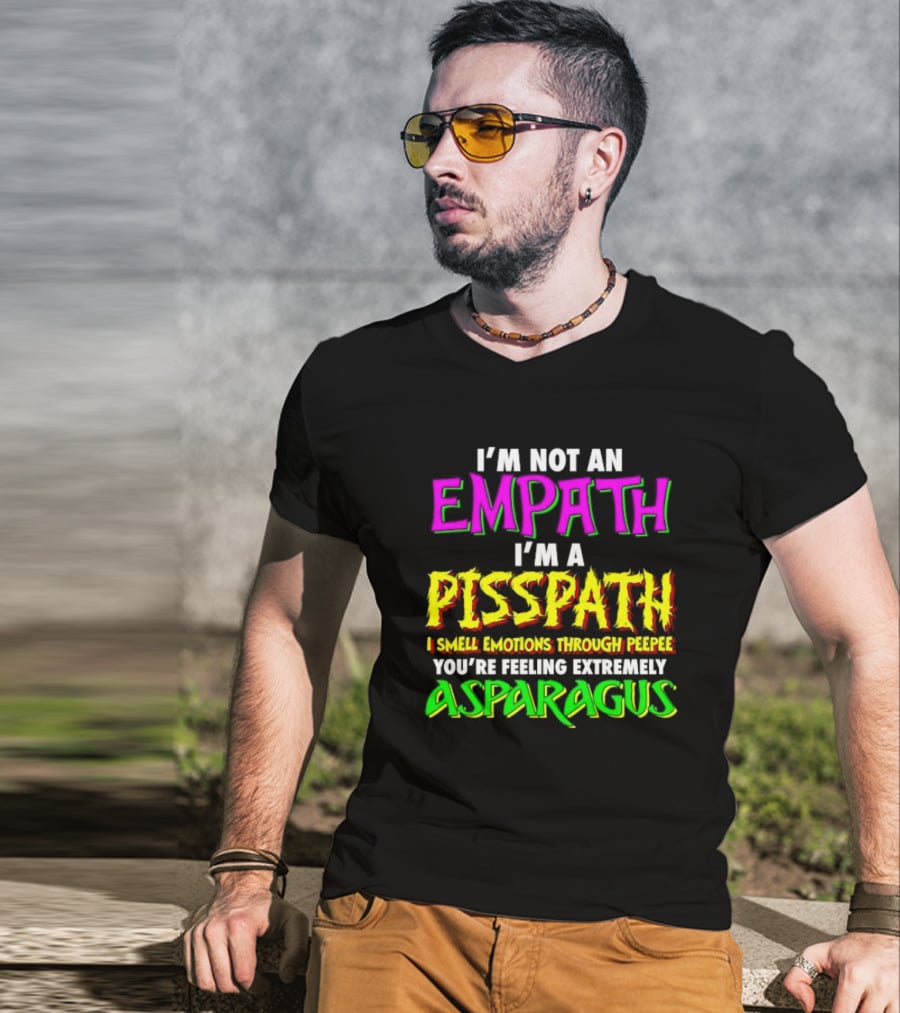 I’m Not An Empath I’m A Pisspath I Smell Emotions Through Peepee You’re Feeling Extremely Asparagus T-Shirt