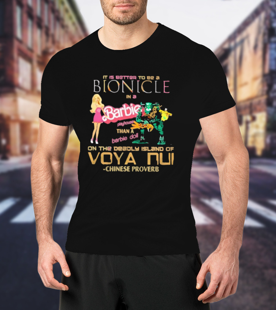 It Is Better To Be A Bionicle In A Barbie Playhouse Than A Barbie Doll On The Deadly Island Of Voya Nui Chinese Proverb T-Shirt