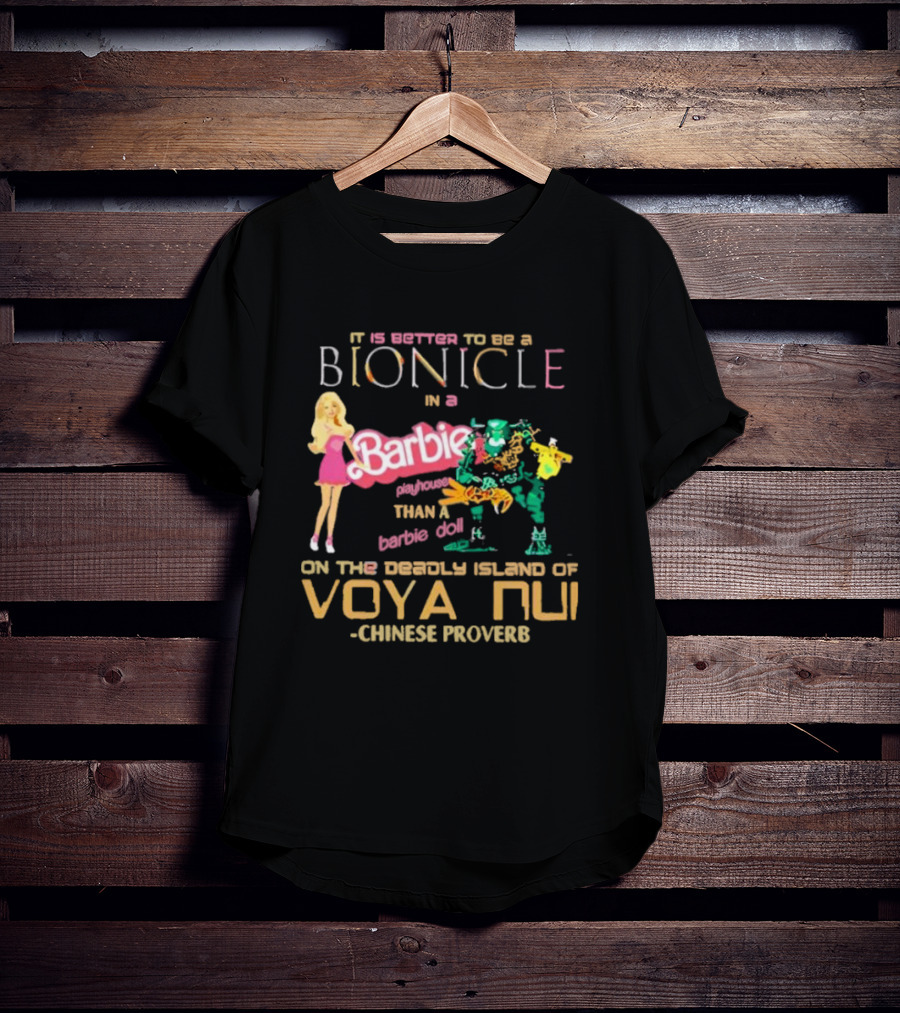 It Is Better To Be A Bionicle In A Barbie Playhouse Than A Barbie Doll On The Deadly Island Of Voya Nui Chinese Proverb T-Shirt