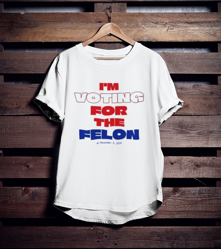 I'm Voting For The Felon On November 5 T-Shirt