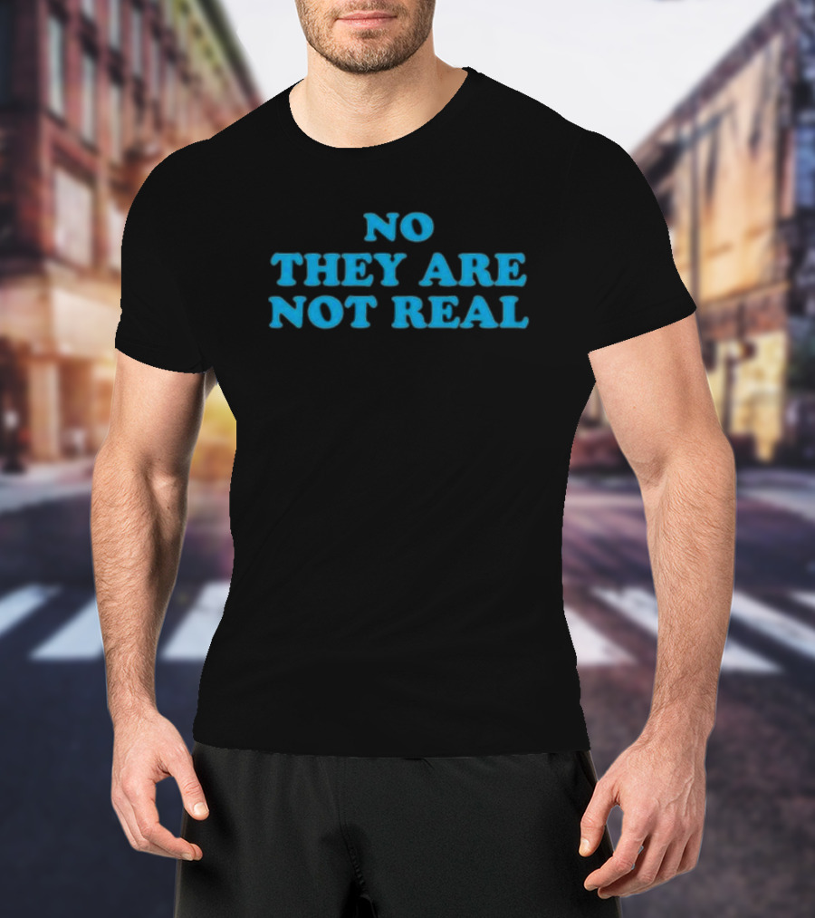 No They Are Not Real Bold Blue Text T-Shirt