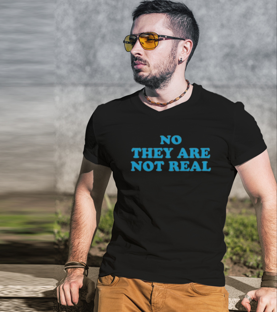 No They Are Not Real Bold Blue Text T-Shirt