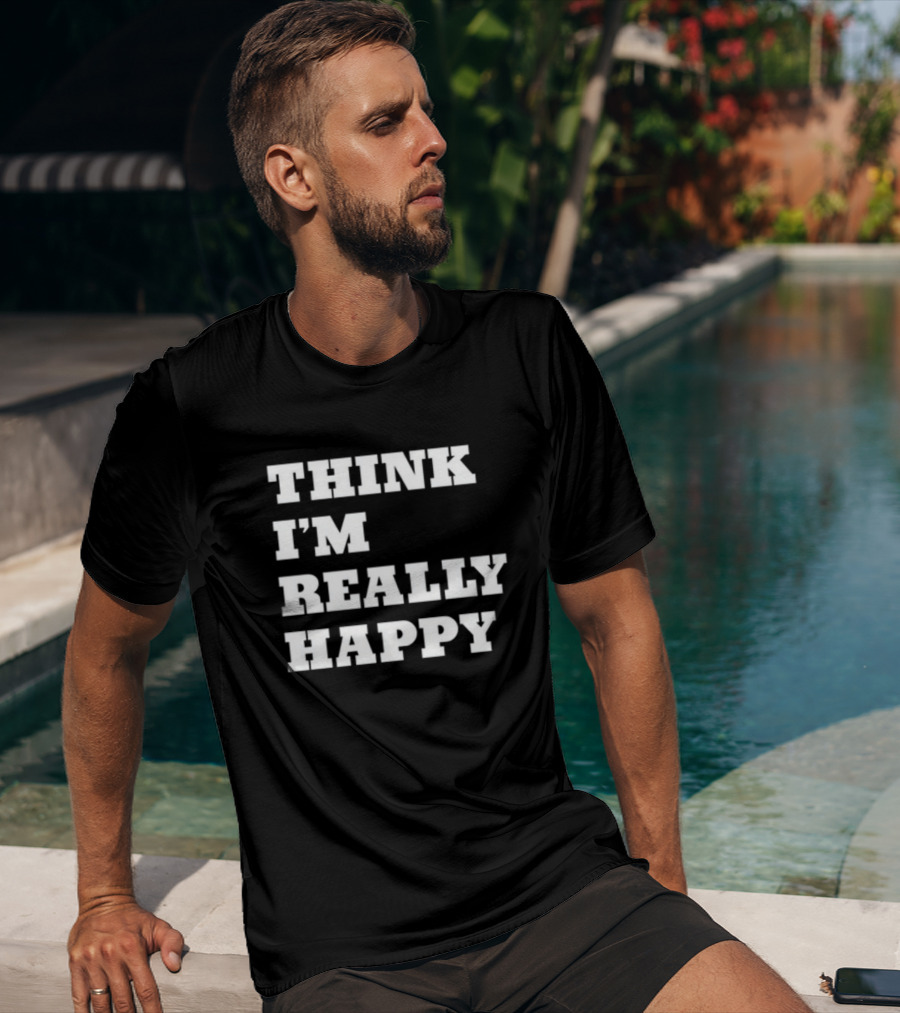 THINK I'M REALLY HAPPY T-Shirt