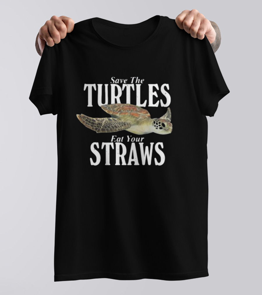 Save The Turtles Eat Your Straws T-Shirt