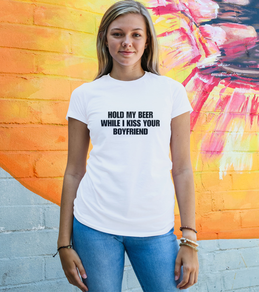 Hold My Beer While I Kiss Your Boyfriend Fun Party Humor T-Shirt