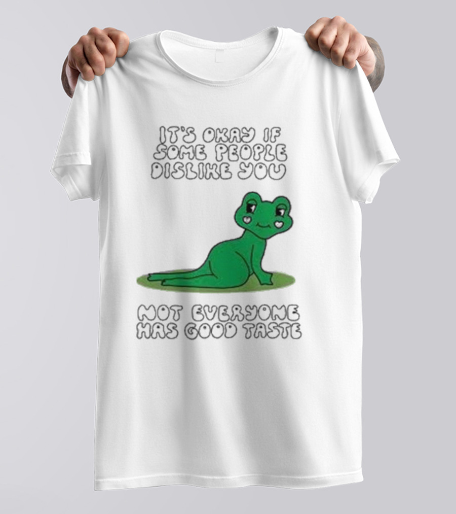 It's Okay If Some People Dislike You Not Everyone Has Good Taste Cute Green Frog T-Shirt