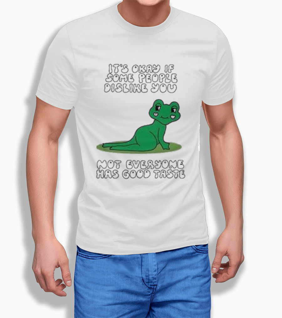 It's Okay If Some People Dislike You Not Everyone Has Good Taste Cute Green Frog T-Shirt