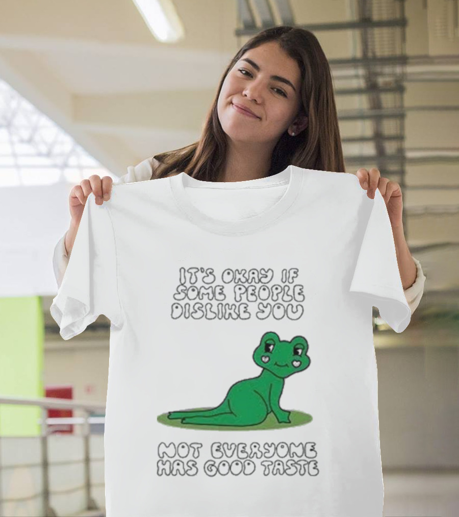 It's Okay If Some People Dislike You Not Everyone Has Good Taste Cute Green Frog T-Shirt