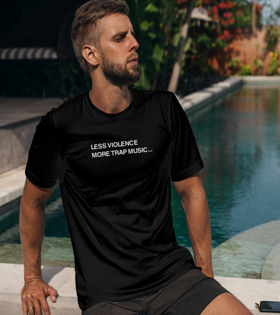 LESS VIOLENCE MORE TRAP MUSIC.. T-Shirt