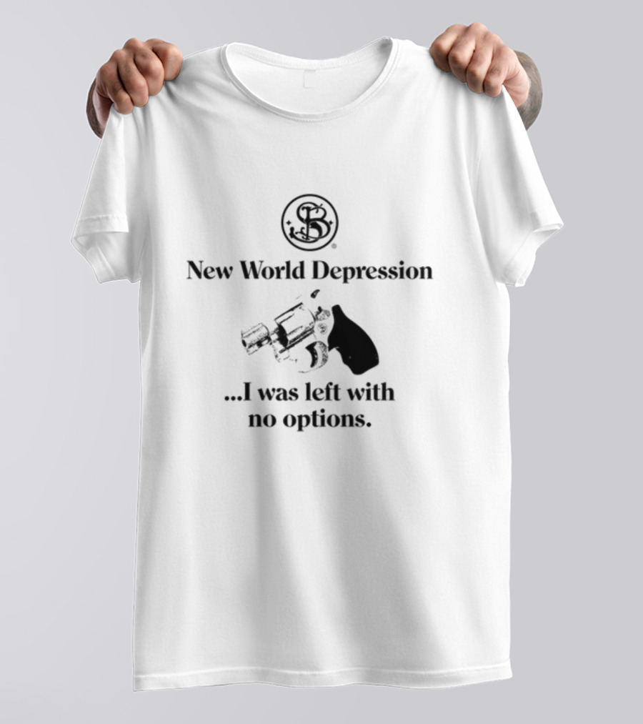 New World Depression I Was Left With No Options Revolver Image T-Shirt