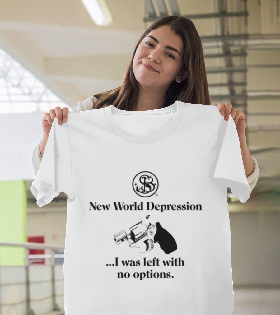 New World Depression I Was Left With No Options Revolver Image T-Shirt