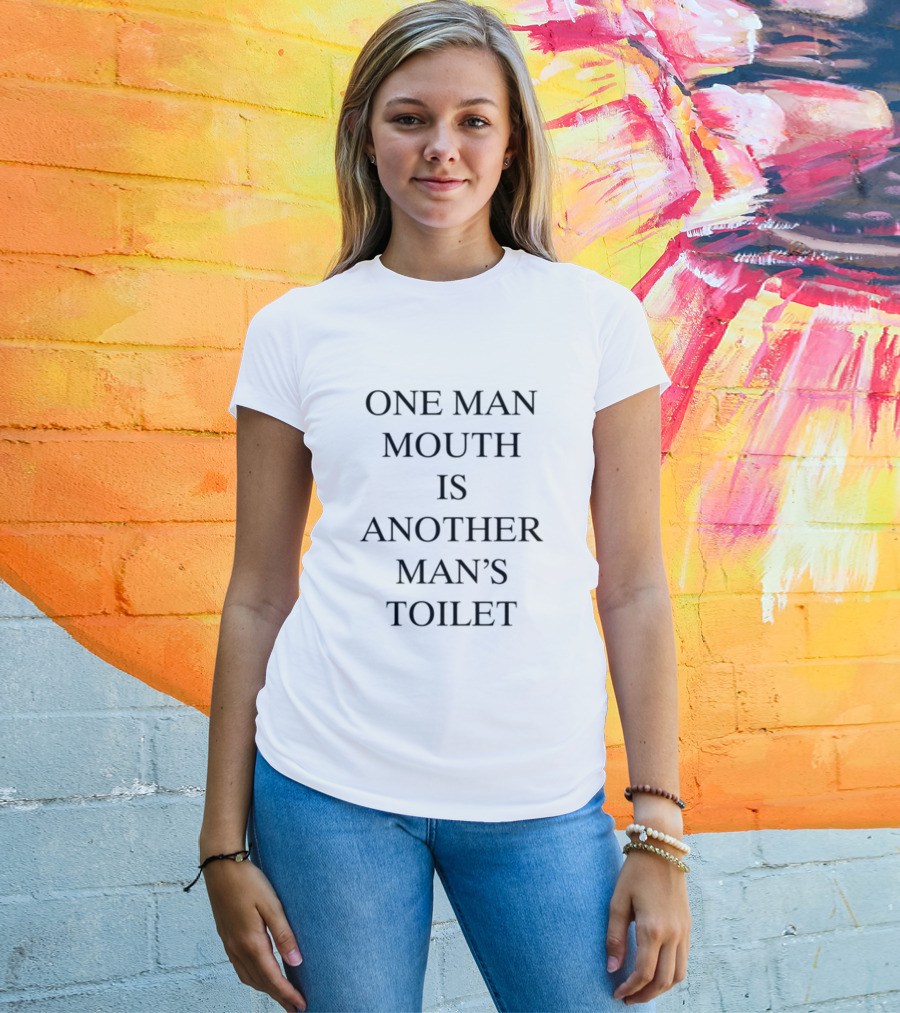 One Man Mouth Is Another Man's Toilet T-Shirt