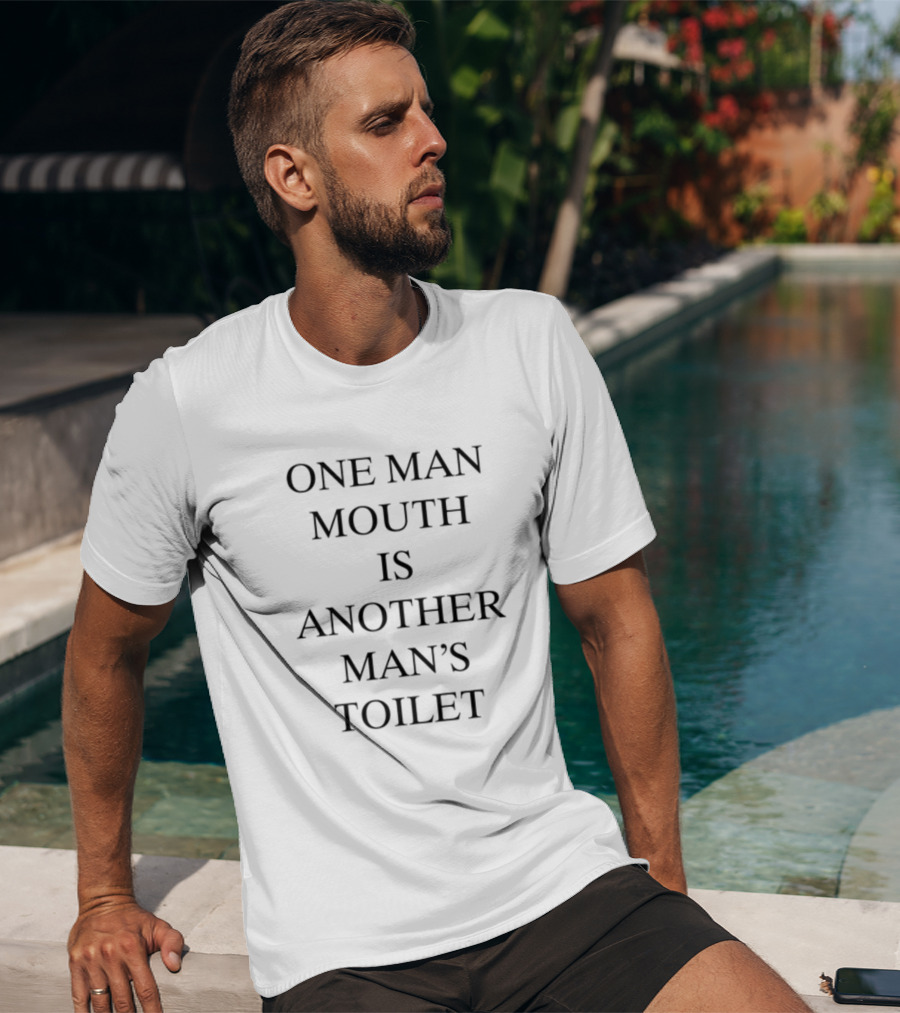One Man Mouth Is Another Man's Toilet T-Shirt