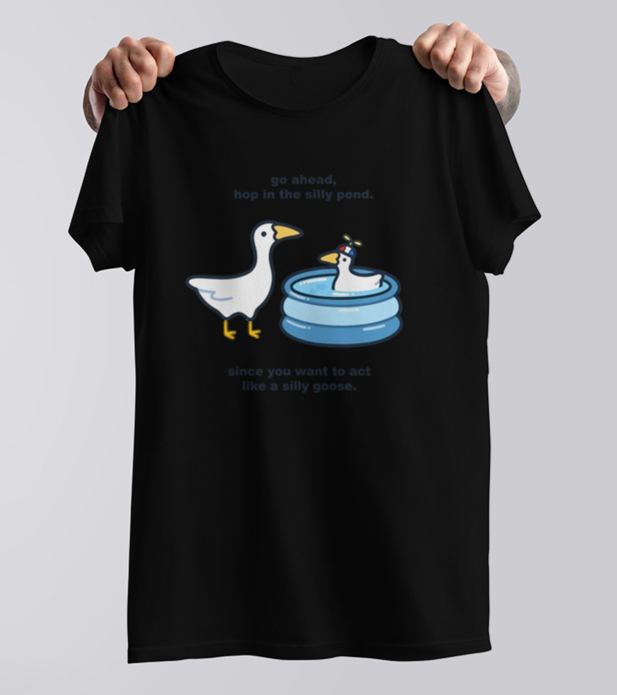 Hop In The Silly Pond Act Like A Silly Goose T-Shirt