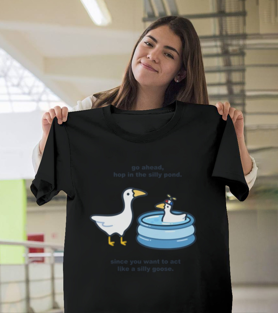 Hop In The Silly Pond Act Like A Silly Goose T-Shirt