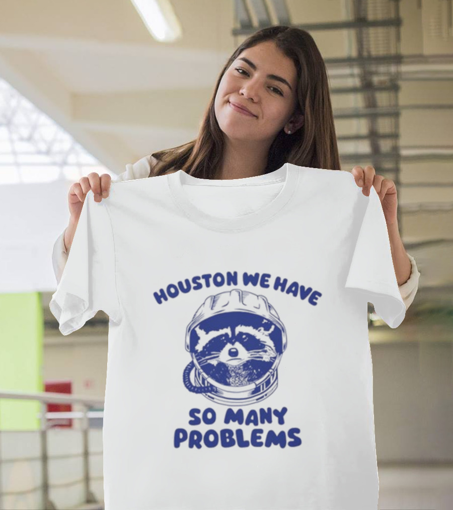 Houston We Have So Many Problems Raccoon In Space Helmet T-Shirt