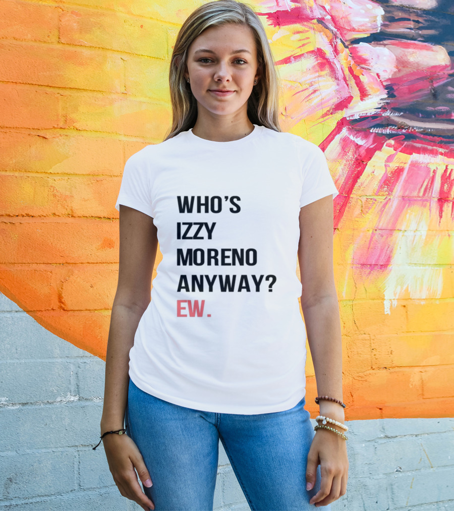 WHO'S IZZY MORENO ANYWAY EW T-Shirt