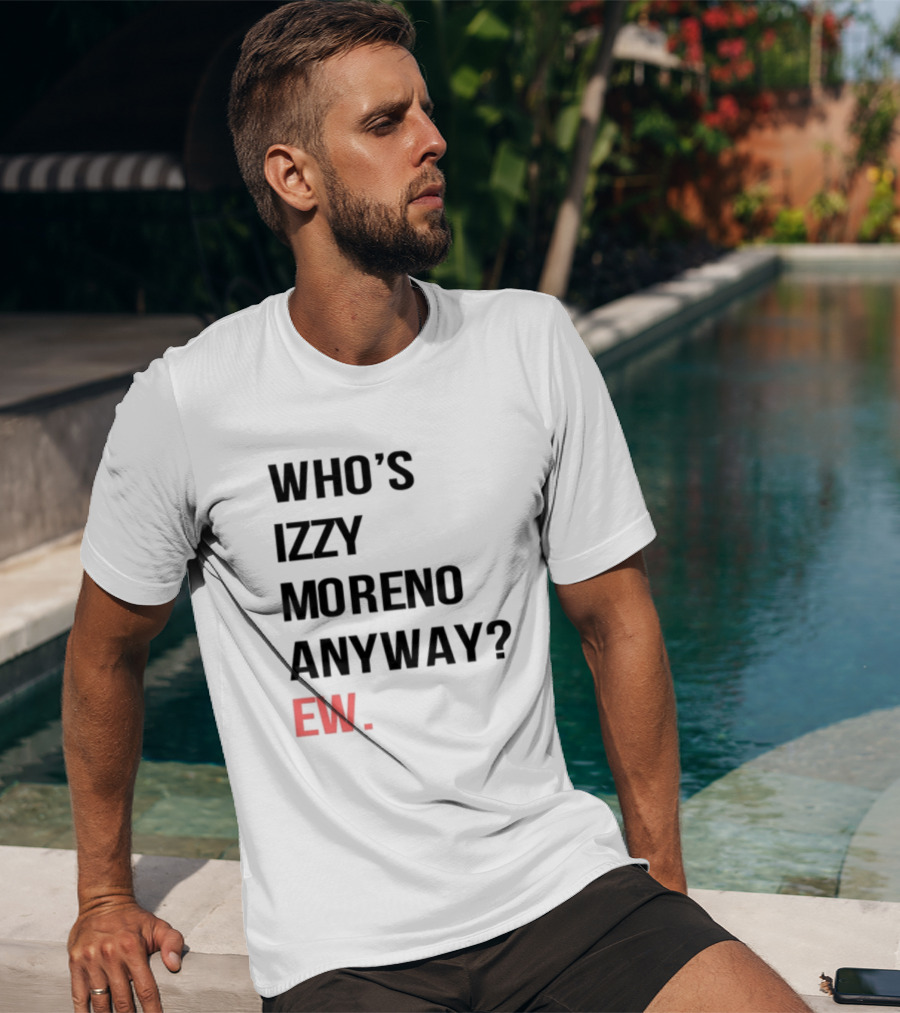 WHO'S IZZY MORENO ANYWAY EW T-Shirt