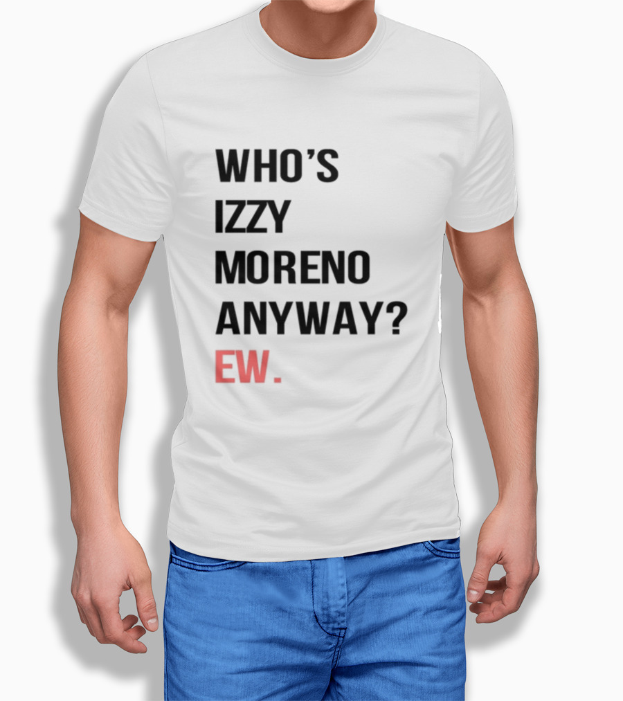 WHO'S IZZY MORENO ANYWAY EW T-Shirt