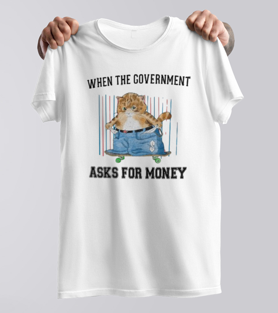 WHEN THE GOVERNMENT ASKS FOR MONEY CAT ON SKATEBOARD WITH BAGGY PANTS T-Shirt