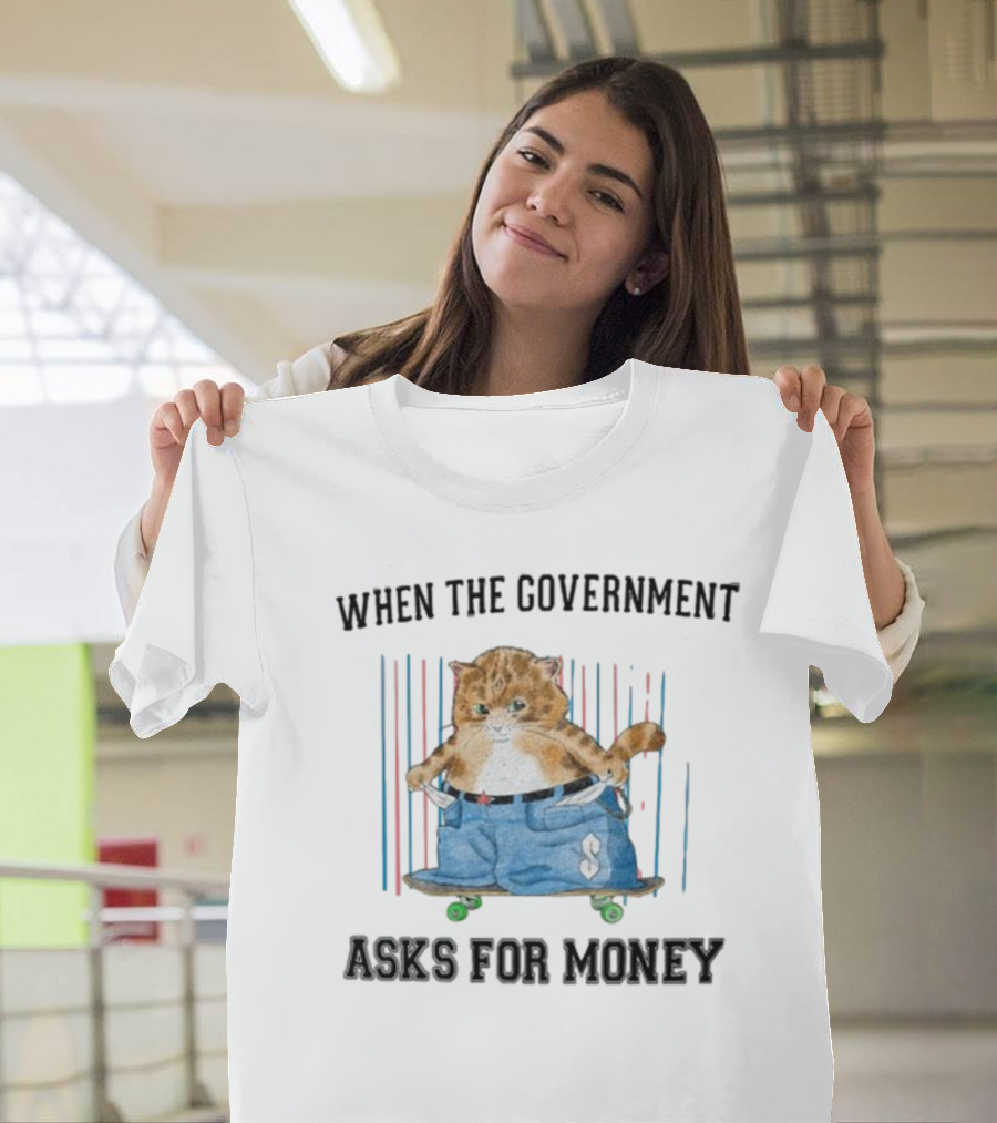 WHEN THE GOVERNMENT ASKS FOR MONEY CAT ON SKATEBOARD WITH BAGGY PANTS T-Shirt