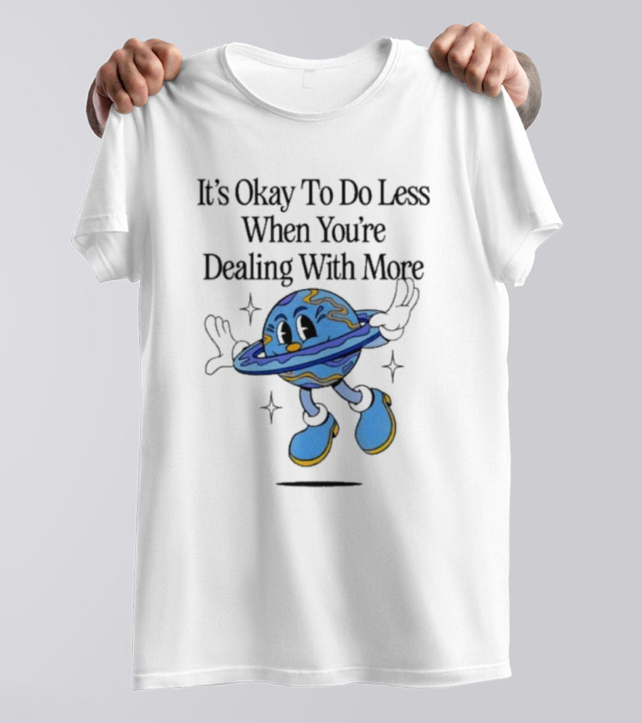 It's Okay To Do Less When You're Dealing With More Planet Cartoon T-Shirt
