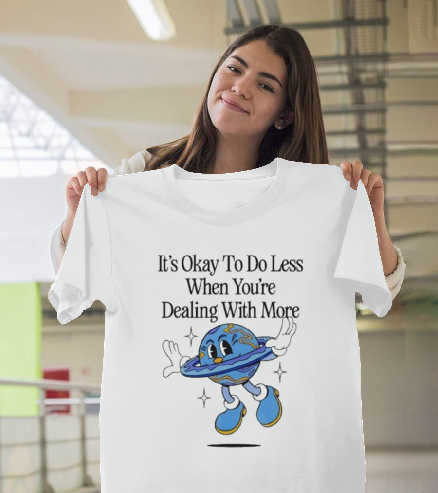 It's Okay To Do Less When You're Dealing With More Planet Cartoon T-Shirt