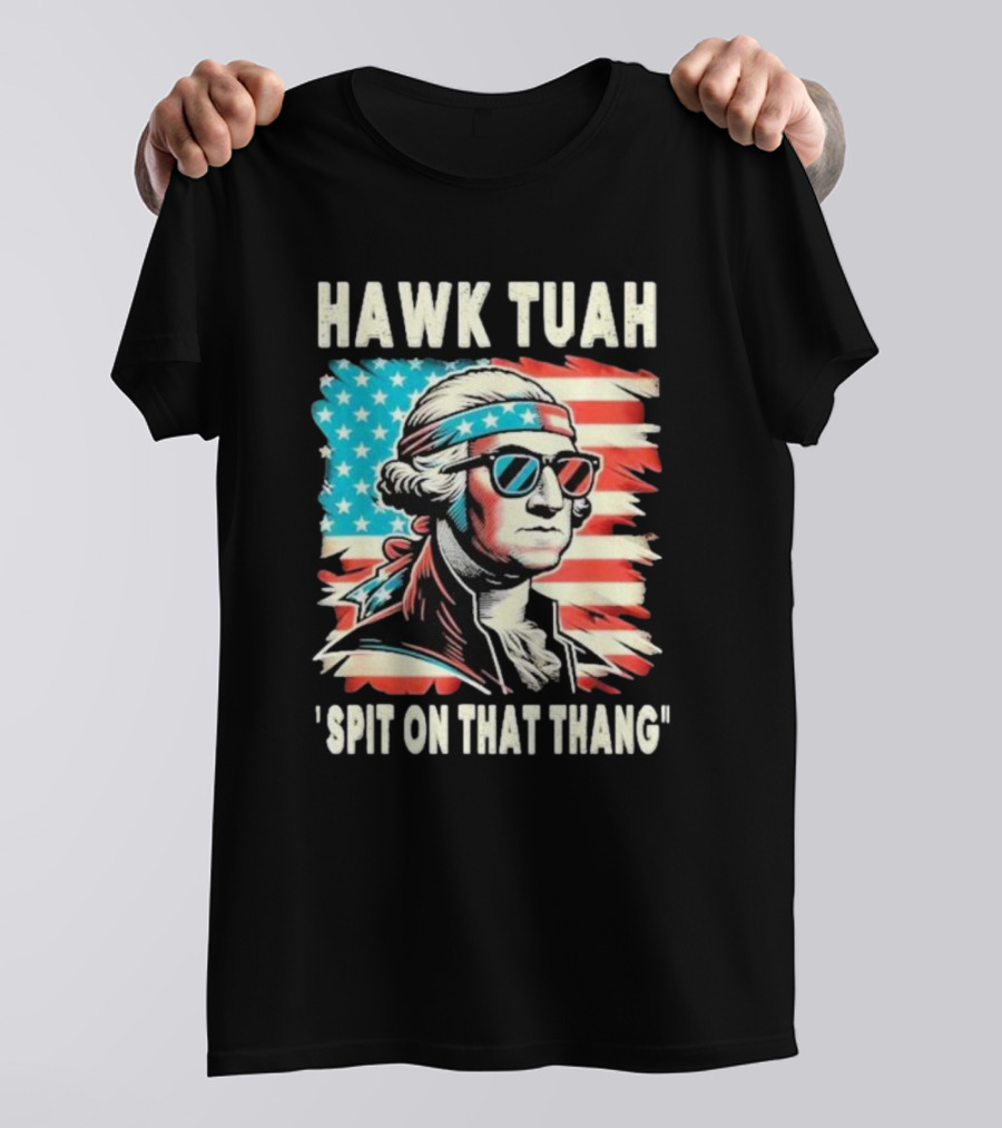 Hawk Tuah Spit On That Thang George Washington America Sunglasses Bandana Patriot T-Shirt