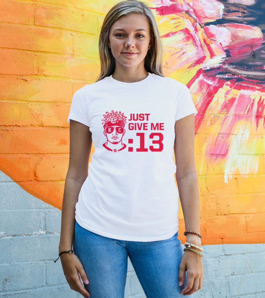 Just Give Me 13 KC Chiefs Football Mahomes T-Shirt
