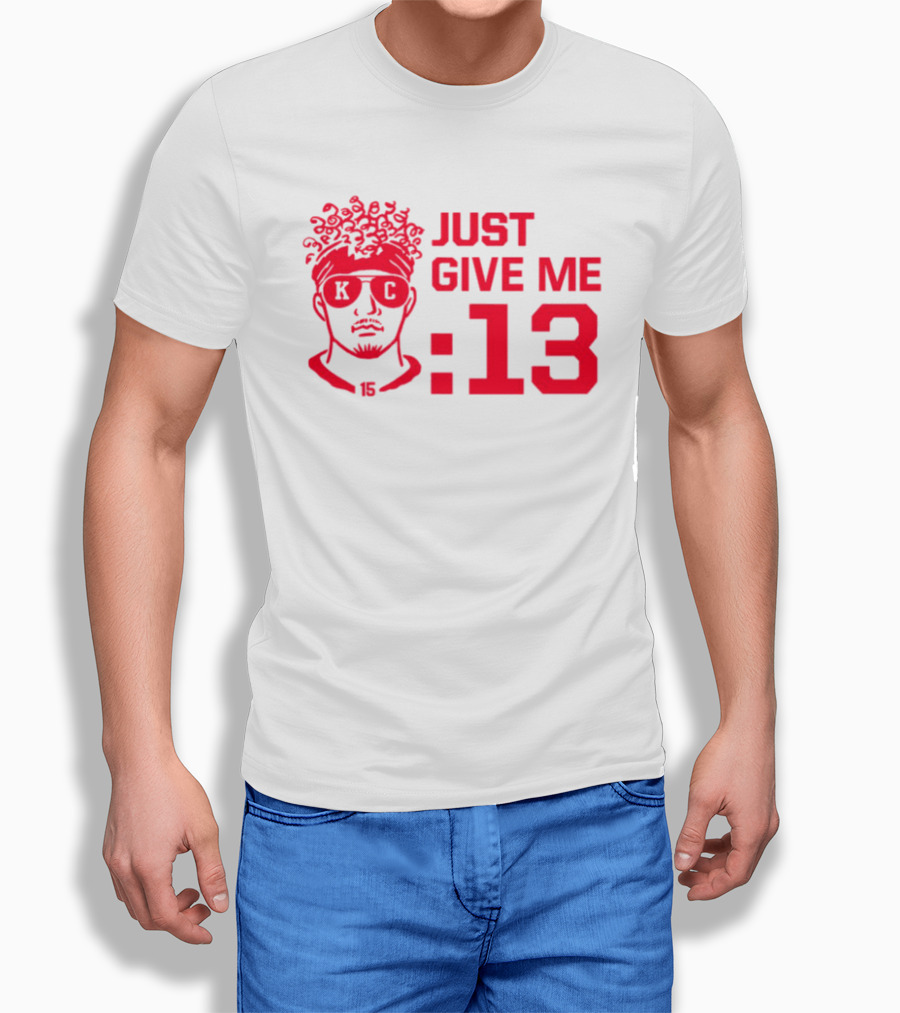 Just Give Me 13 KC Chiefs Football Mahomes T-Shirt