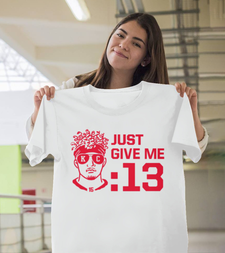 Just Give Me 13 KC Chiefs Football Mahomes T-Shirt