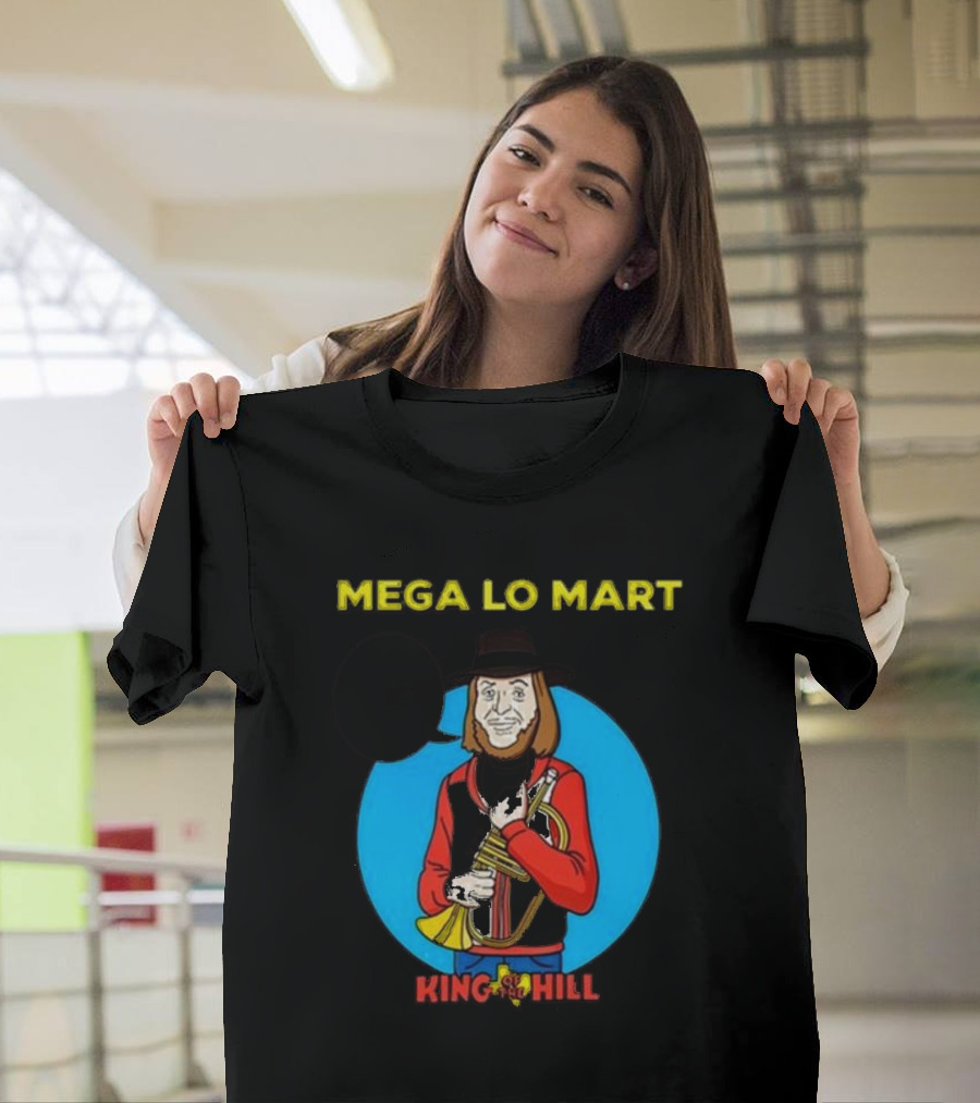 MEGA LO MART KING OF THE HILL WHERE SHOPPING FEELS SO GOOD T-Shirt
