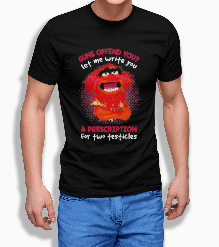 Guns Offend You Let Me Write You A Prescription For Two Testicles Muppet Animal T-Shirt