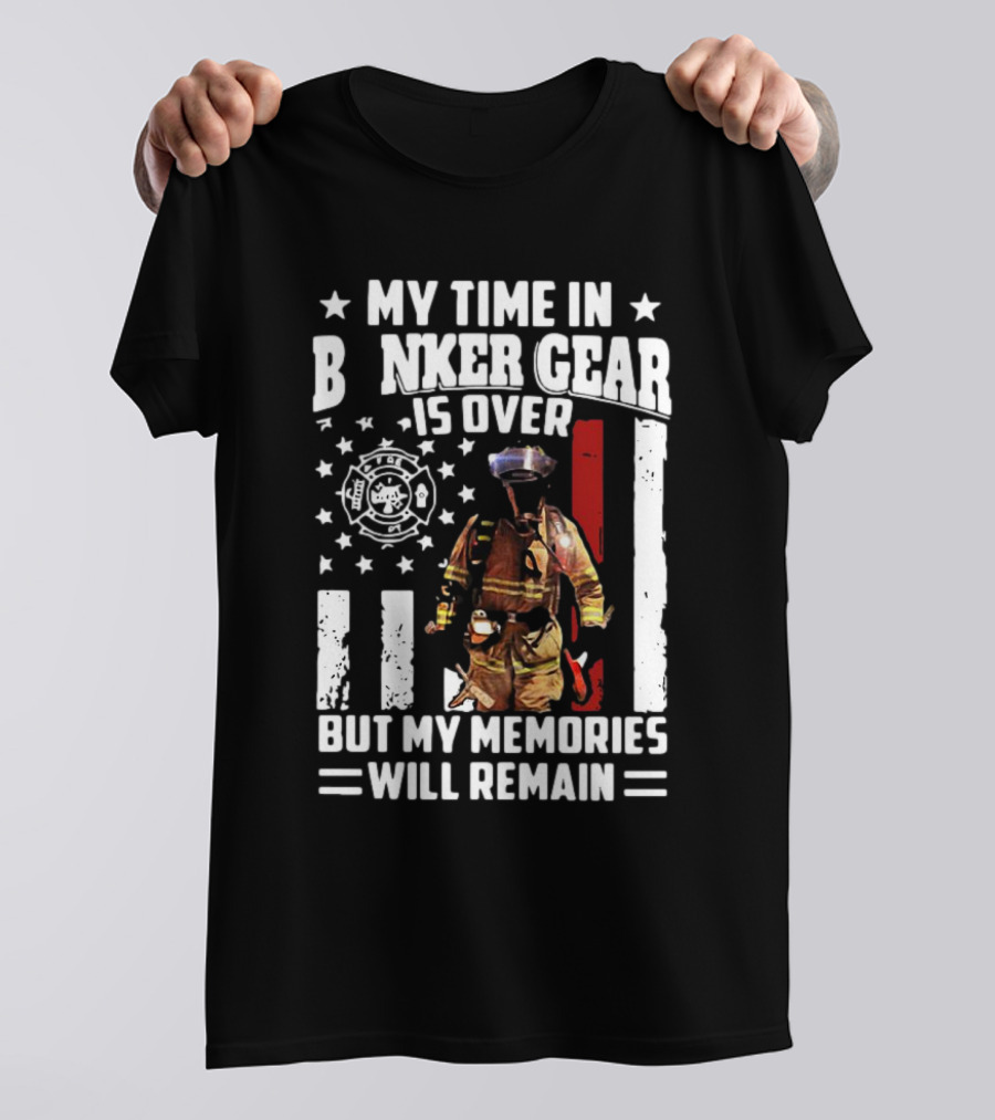My Time In Bunker Gear Is Over Firefighter Memories Will Remain American Flag T-Shirt