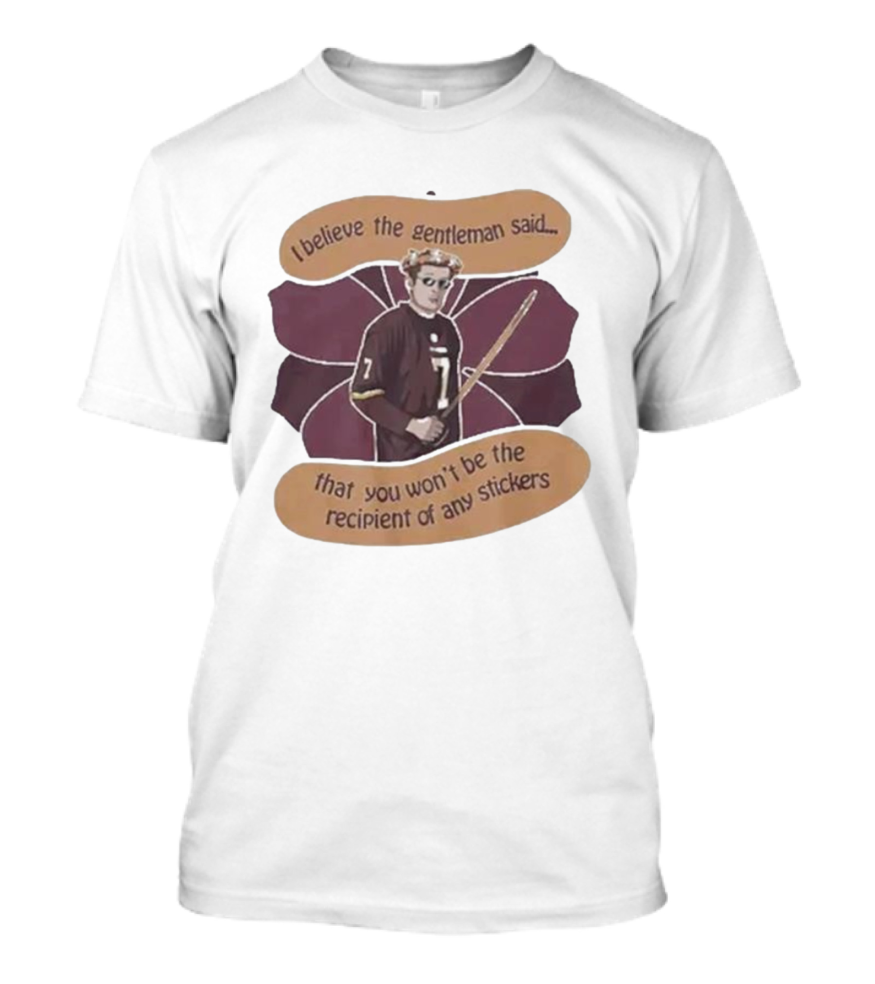 I Believe The Gentleman Said That You Won’t Be The Recipient Of Any Stickers 7 Sportsman With Stick T-Shirt